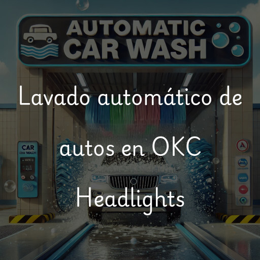 Lavado automático de autos en OKC Headlights