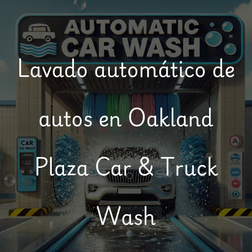 Lavado automático de autos en Oakland Plaza Car & Truck Wash