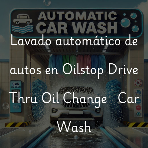 Lavado automático de autos en Oilstop Drive Thru Oil Change + Car Wash