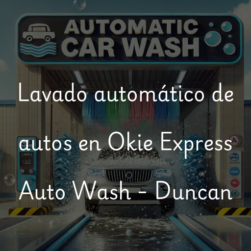 Lavado automático de autos en Okie Express Auto Wash - Duncan