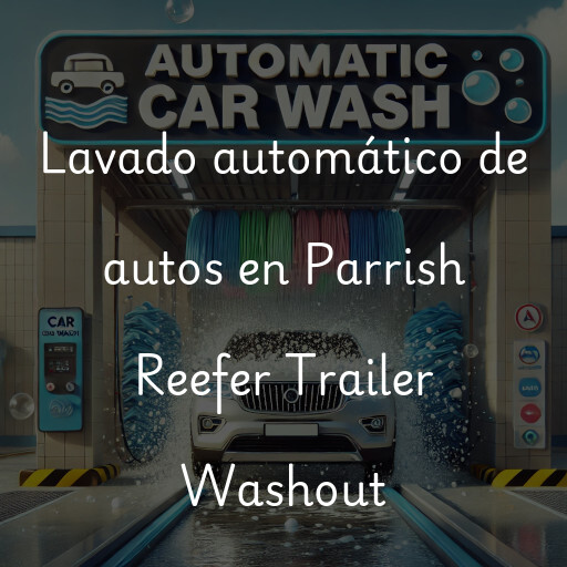 Lavado automático de autos en Parrish Reefer Trailer Washout