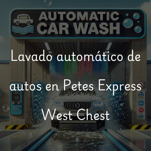 Lavado automático de autos en Petes Express West Chest