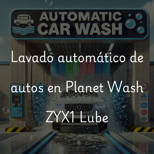 Lavado automático de autos en Planet Wash ZYX1 Lube