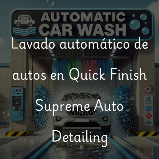 Lavado automático de autos en Quick Finish Supreme Auto Detailing