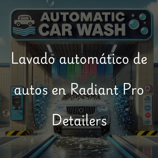 Lavado automático de autos en Radiant Pro Detailers