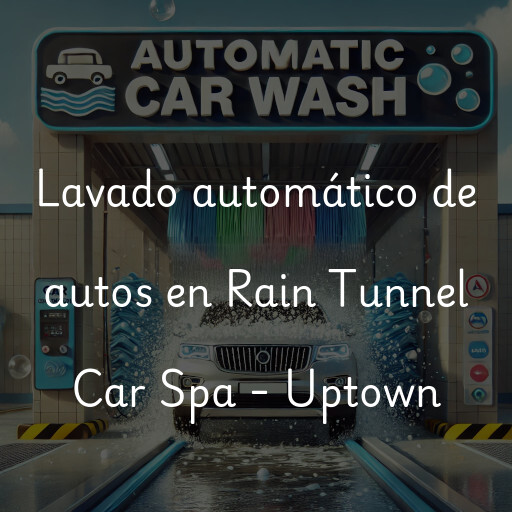 Lavado automático de autos en Rain Tunnel Car Spa - Uptown