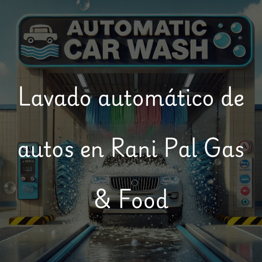 Lavado automático de autos en Rani Pal Gas & Food