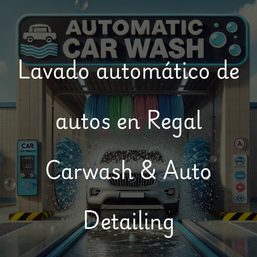 Lavado automático de autos en Regal Carwash & Auto Detailing