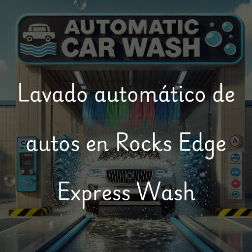Lavado automático de autos en Rocks Edge Express Wash