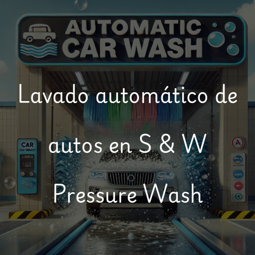 Lavado automático de autos en S & W Pressure Wash