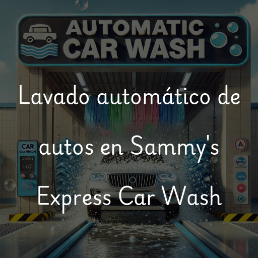 Lavado automático de autos en Sammy's Express Car Wash
