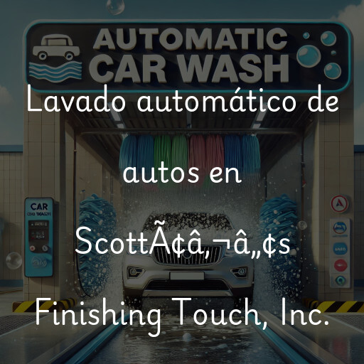 Lavado automático de autos en ScottÃ¢â‚¬â„¢s Finishing Touch, Inc.