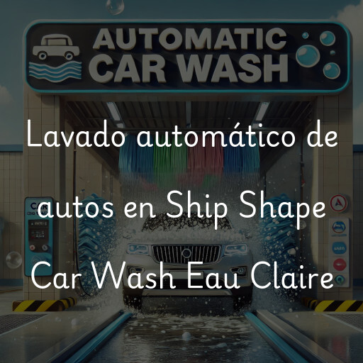 Lavado automático de autos en Ship Shape Car Wash Eau Claire