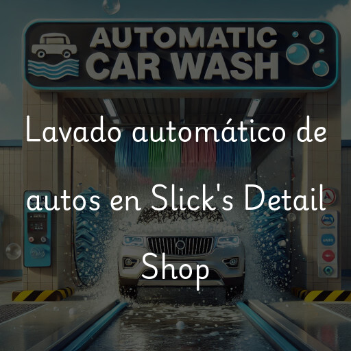 Lavado automático de autos en Slick's Detail Shop