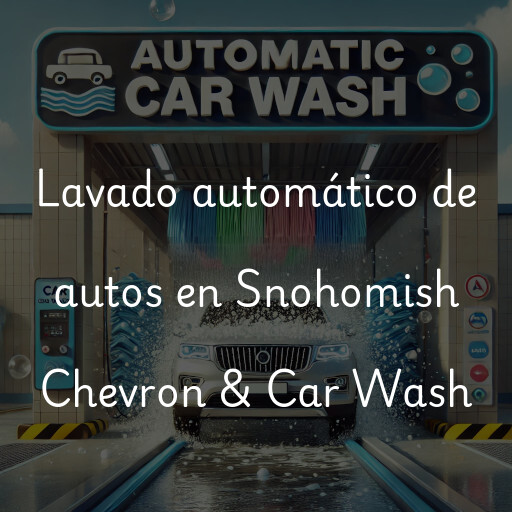 Lavado automático de autos en Snohomish Chevron & Car Wash