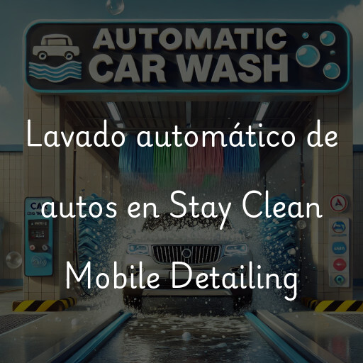 Lavado automático de autos en Stay Clean Mobile Detailing