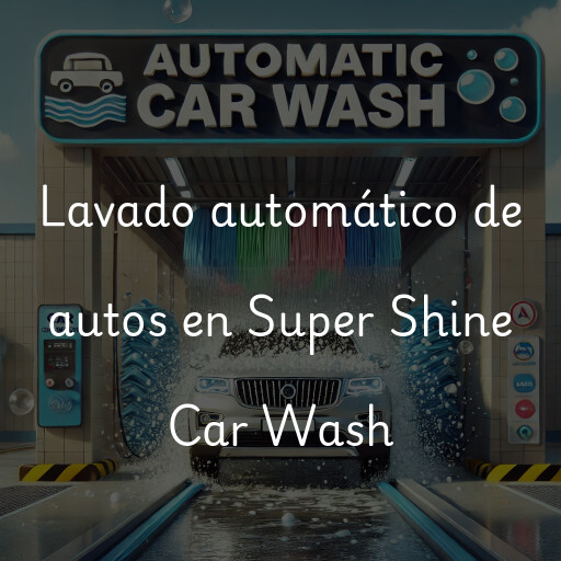 Lavado automático de autos en Super Shine Car Wash