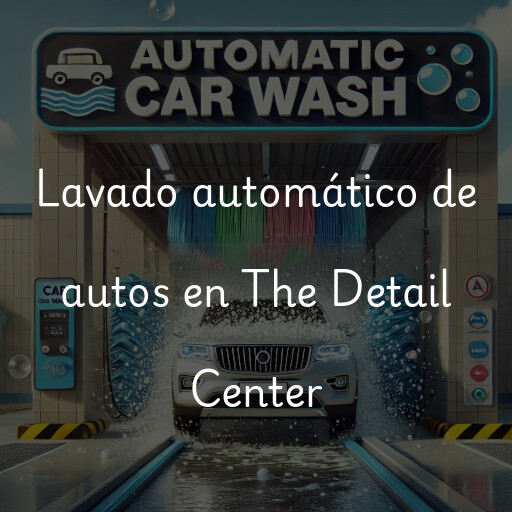 Lavado automático de autos en The Detail Center