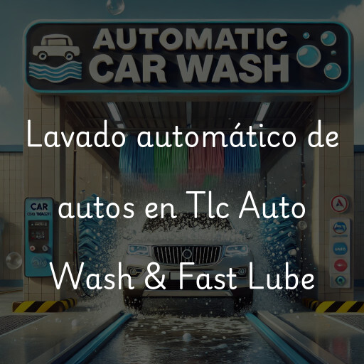 Lavado automático de autos en Tlc Auto Wash & Fast Lube