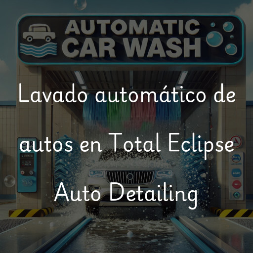 Lavado automático de autos en Total Eclipse Auto Detailing