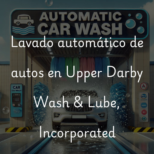 Lavado automático de autos en Upper Darby Wash & Lube, Incorporated