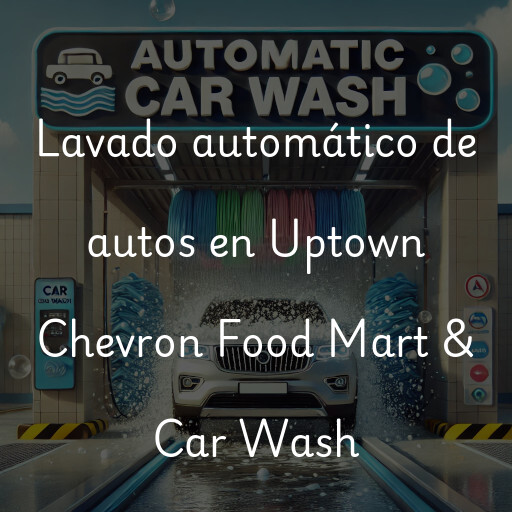 Lavado automático de autos en Uptown Chevron Food Mart & Car Wash