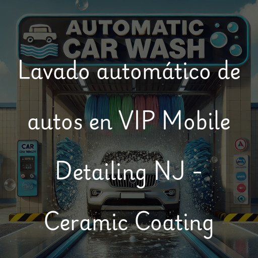 Lavado automático de autos en VIP Mobile Detailing NJ - Ceramic Coating