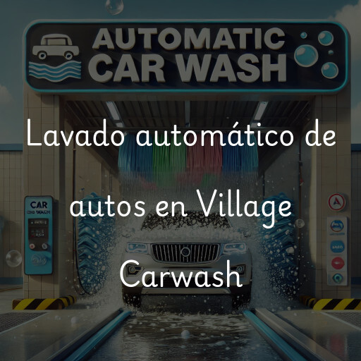 Lavado automático de autos en Village Carwash
