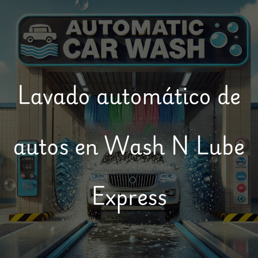 Lavado automático de autos en Wash N Lube Express