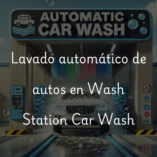 Lavado automático de autos en Wash Station Car Wash