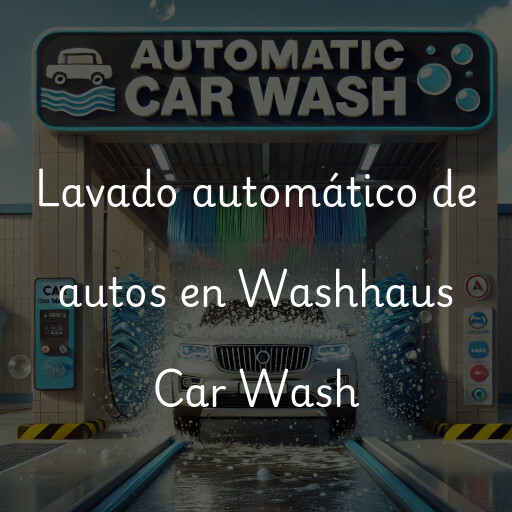 Lavado automático de autos en Washhaus Car Wash