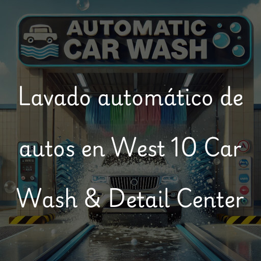 Lavado automático de autos en West 10 Car Wash & Detail Center