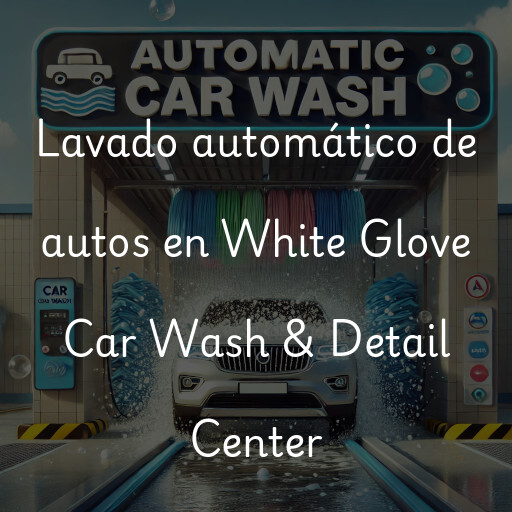 Lavado automático de autos en White Glove Car Wash & Detail Center
