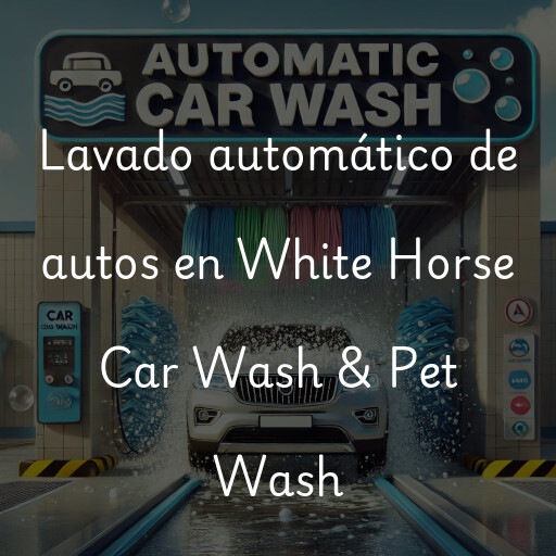 Lavado automático de autos en White Horse Car Wash & Pet Wash