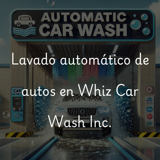 Lavado automático de autos en Whiz Car Wash Inc.