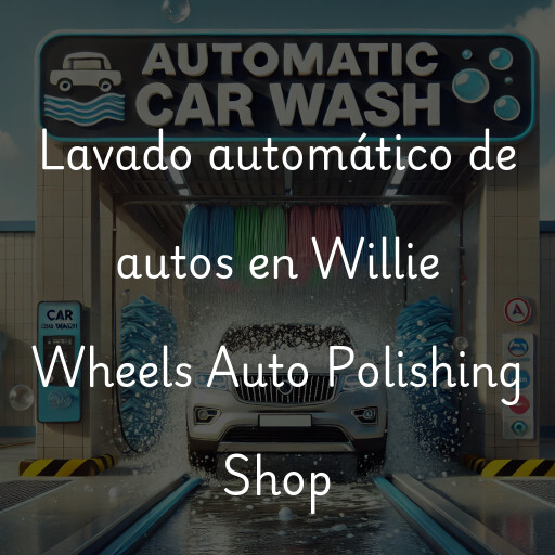 Lavado automático de autos en Willie Wheels Auto Polishing Shop