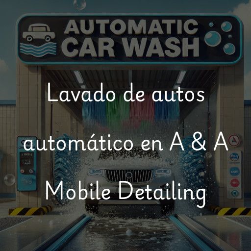 Lavado de autos en A & A Mobile Detailing