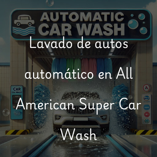 Lavado de autos en All American Super Car Wash