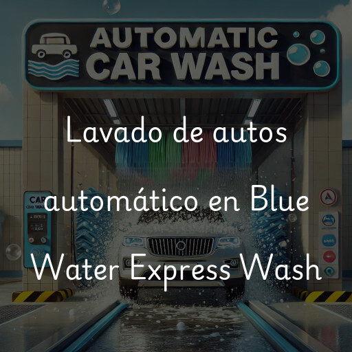 Lavado de autos en Blue Water Express Wash