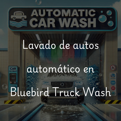 Lavado de autos en Bluebird Truck Wash
