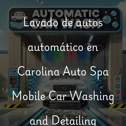 Lavado de autos en Carolina Auto Spa Mobile Car Washing and Detailing