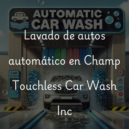 Lavado de autos en Champ Touchless Car Wash Inc