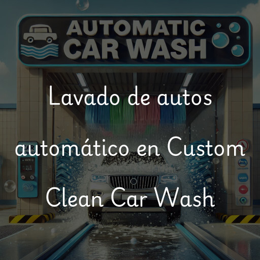 Lavado de autos en Custom Clean Car Wash