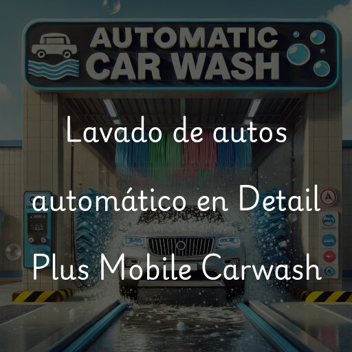 Lavado de autos en Detail Plus Mobile Carwash