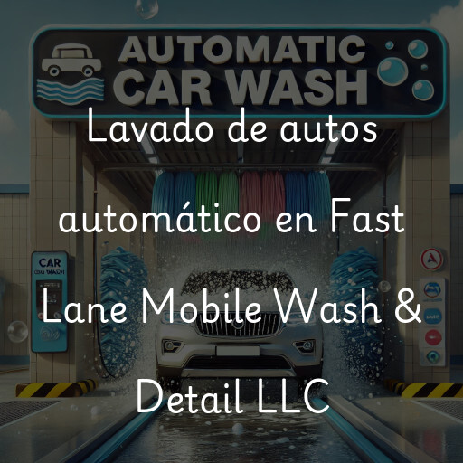 Lavado de autos en Fast Lane Mobile Wash & Detail LLC