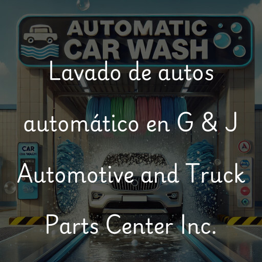 Lavado de autos en G & J Automotive and Truck Parts Center Inc.