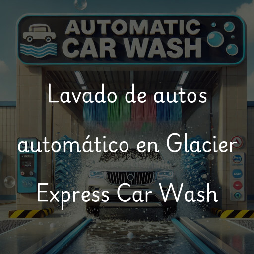 Lavado de autos en Glacier Express Car Wash
