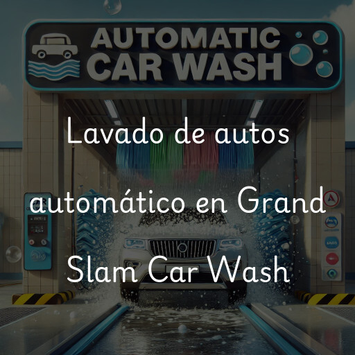Lavado de autos en Grand Slam Car Wash