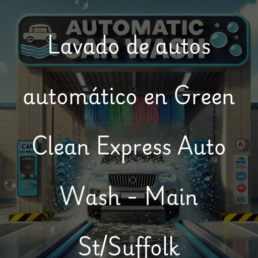 Lavado de autos en Green Clean Express Auto Wash - Main St/Suffolk