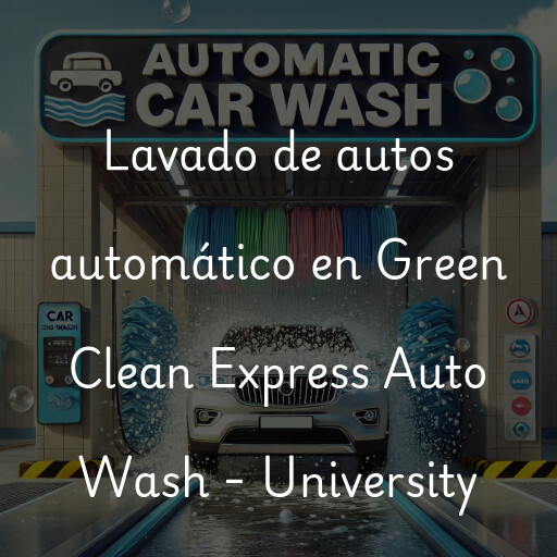 Lavado de autos en Green Clean Express Auto Wash - University